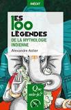 les 100 légendes et mythologie de l'inde Alexandre Astier